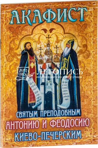 Акафист святым преподобный Антонию и Феодосию Киево-Печерским