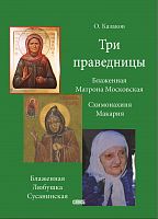 Три праведницы. Блаженная Матрона Московская, схимонахиня Макария, блаженная Любушка Сусанинская