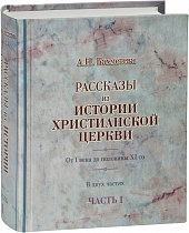 Рассказы из истории христианской Церкви. От I века до половины XI-го. В 2 частях