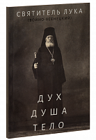Дух, душа, тело. Святитель Лука Крымский (Войно-Ясенецкий) (арт. 21310)