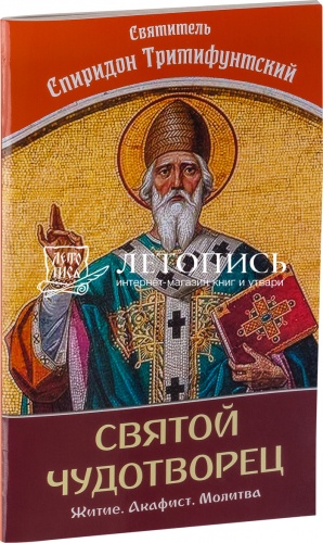 Святой чудотворец: Святитель Спиридон Тримифунтский: Житие, акафист, молитва