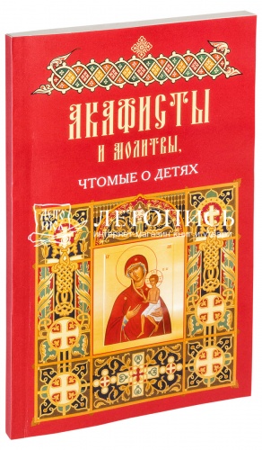 Акафисты и молитвы, чтомые о детях