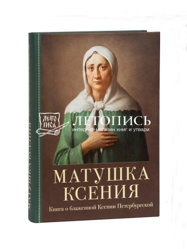 Матушка Ксения: Книга о святой блаженной Ксении Петербургской 