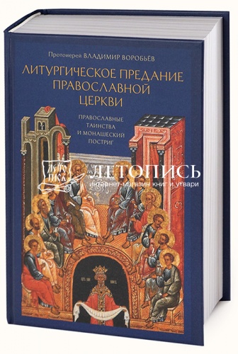 Литургическое предание Православной Церкви : Православные таинства и монашеский постриг  фото 2