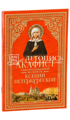 Акафист святой блаженой во Христе Ксении Петербургской.