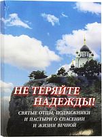 Не теряйте надежды. Святые отцы, подвижники и пастыри о спасении и жизни вечной