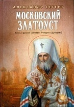 Московский Златоуст: Жизнь и деяния  святителя Филарета (Дроздова) 